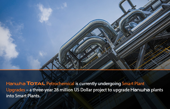 Hanwha Total Petrochemical is currently undergoing Smart Plant Upgrades – a three-year 30 billion Korean Won project to upgrade Hanwha plants into Smart Plants.