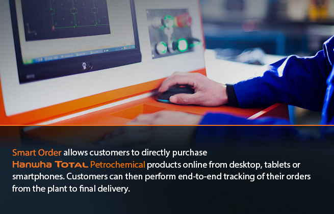 Hanwha Total Smart Order allows customers to directly purchase Hanwha Total Petrochemical products online from desktop, tablets or smartphones. Customers can then perform end-to-end tracking of their orders from the plant to final delivery.