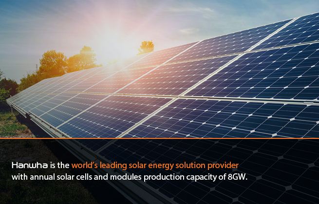 Hanwha is the world's largest solar energy company, with annual production capacity of 8GW of solar cells and modules.