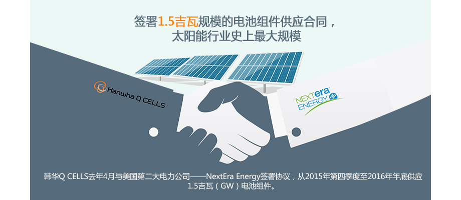 韩华Q CELLS去年4月与美国第二大电力公司——NextEra Energy签署协议，从2015年第四季度至2016年年底供应1.5吉瓦（GW）电池组件。