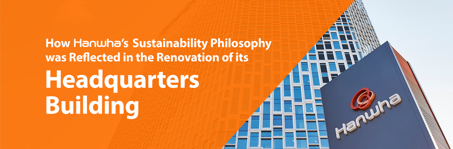 Thanks to solar panels and other renewable energies, Hanwha's sustainability philosophy is reflected in its HQ renovation.