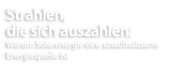 Strahlen, die sich auszahlen: Warum Solarenergie eine unaufhaltsame Energiequelle ist