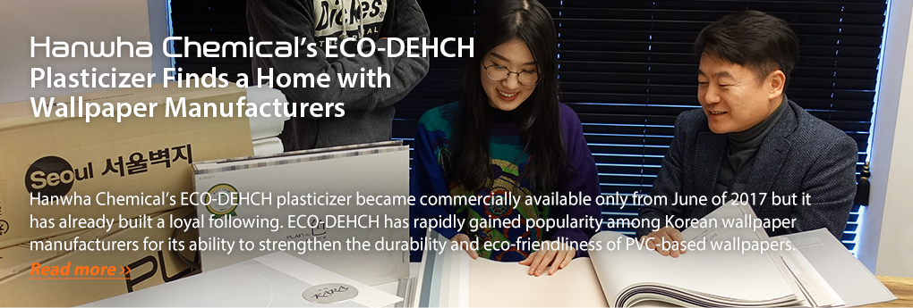 Hanwha Chemical’s ECO-DEHCH Plasticizer Finds a Home with Wallpaper Manufacturers. Read more