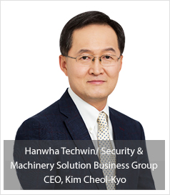 Hanwha Techwin/ Security & Machinery Solution Business Group CEO, Kim Cheol-Kyo