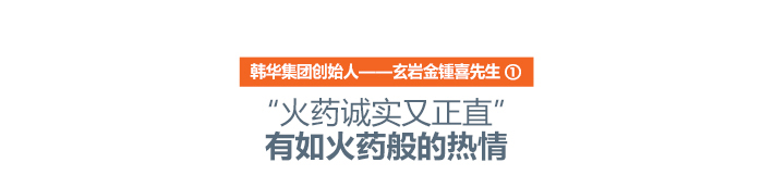 韩华集团创始人——玄岩金锺喜先生(1) “火药诚实又正直”有如火药般的热情