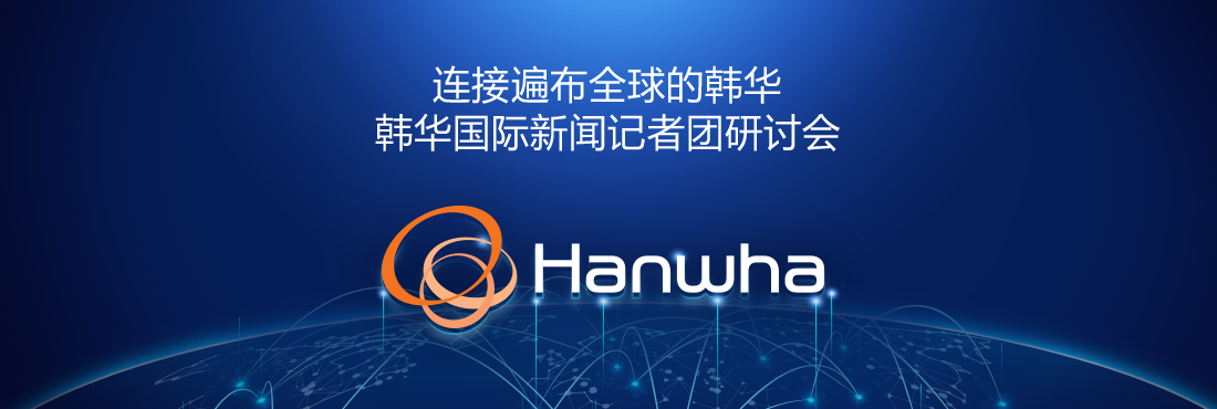 连接遍布全球的韩华:韩华国际新闻记者团研讨会