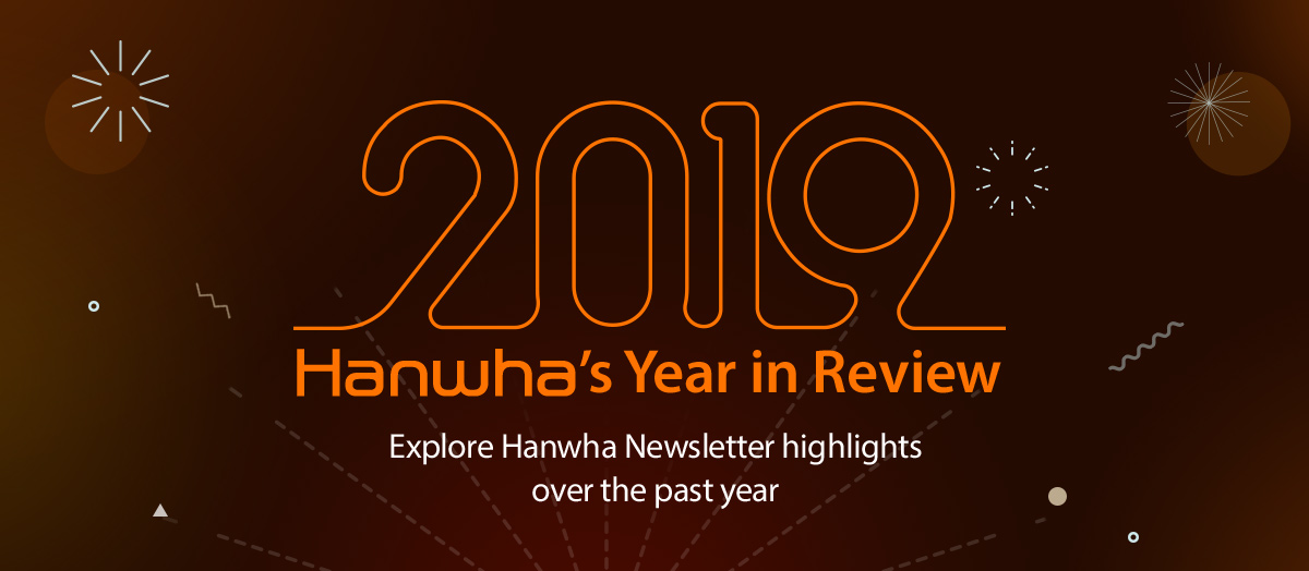 2019 Hanwha’s Year in Review Explore Hanwha Newsroom highlights over the past year.
