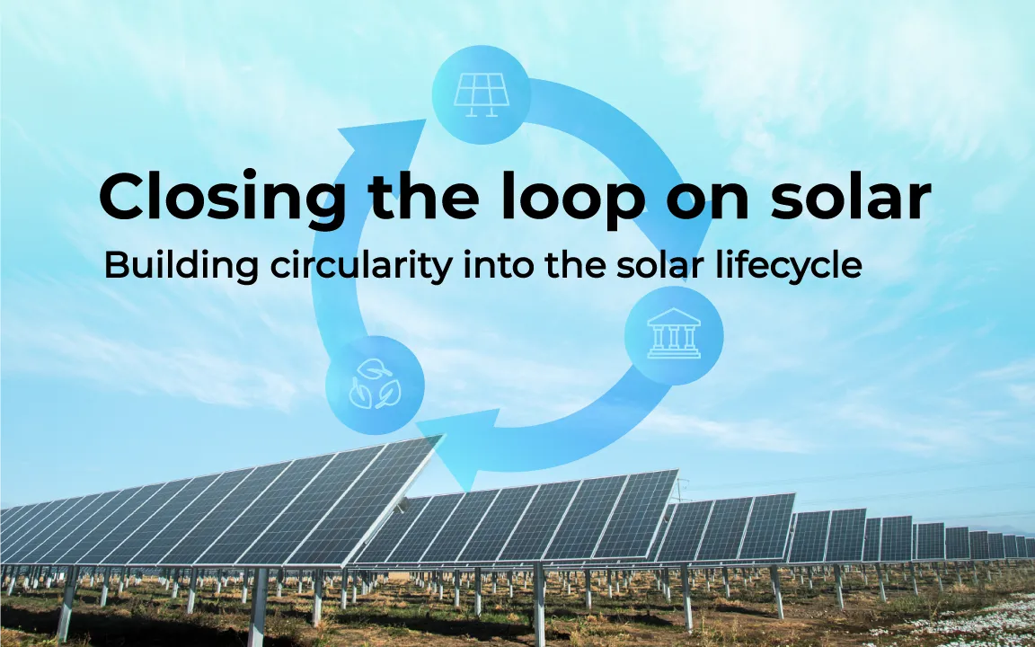 Closing the loop on solar: Building circularity into the solar lifecycle